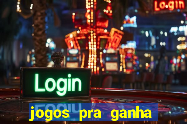 jogos pra ganha dinheiro de verdade