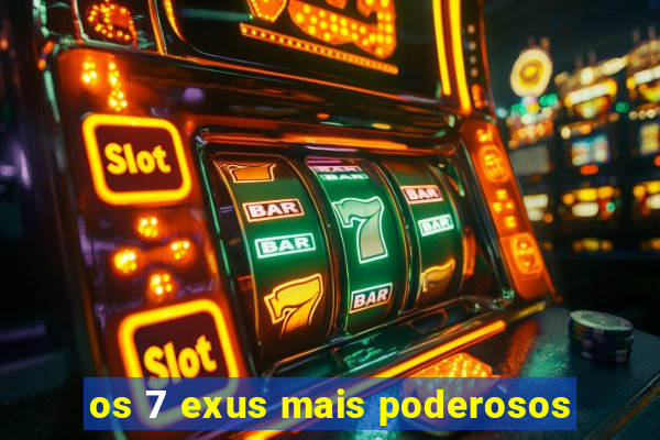 os 7 exus mais poderosos