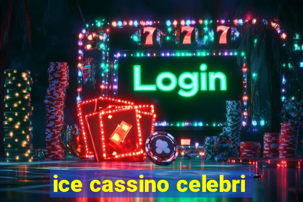 ice cassino celebri