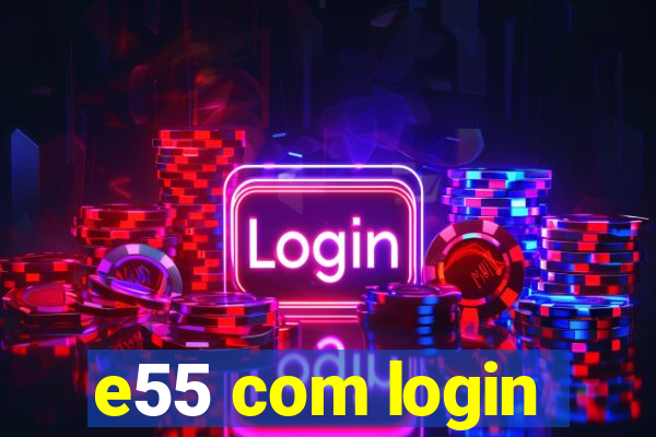 e55 com login