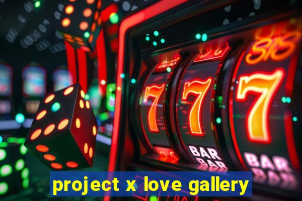 project x love gallery