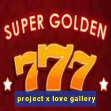 project x love gallery