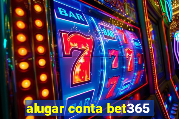 alugar conta bet365