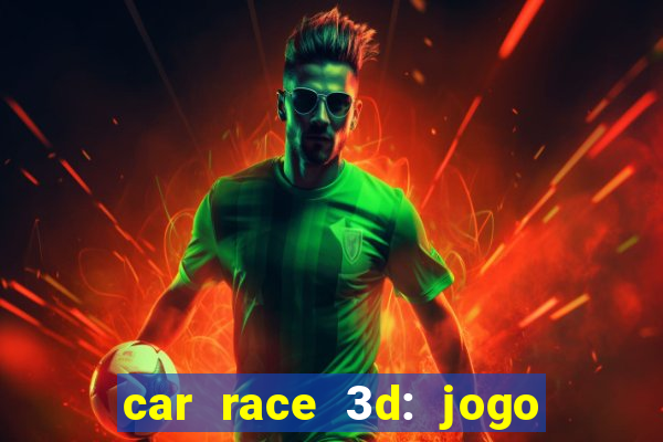 car race 3d: jogo de carros