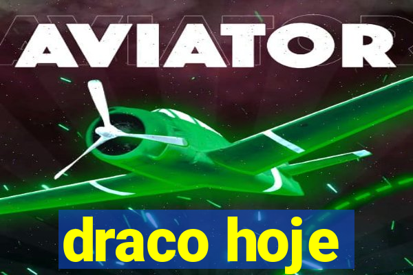 draco hoje