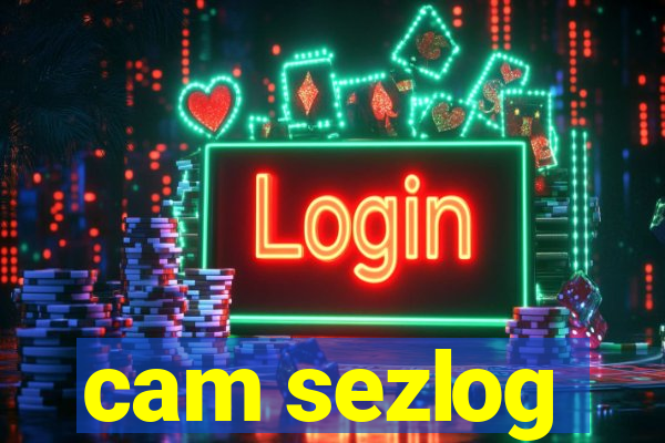 cam sezlog