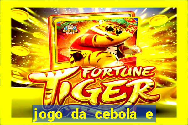 jogo da cebola e da berinjela