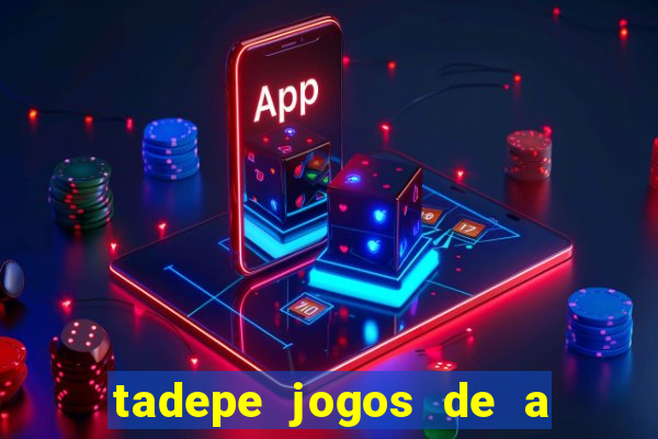 tadepe jogos de a  o