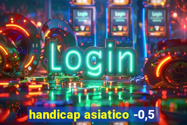 handicap asiatico -0,5