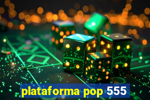 plataforma pop 555