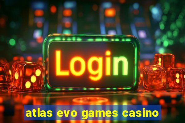 atlas evo games casino