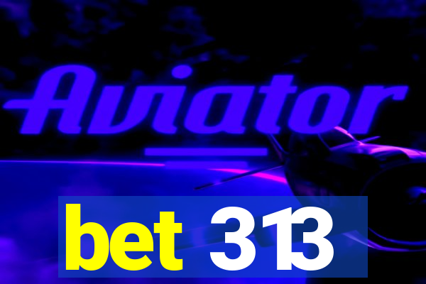 bet 313