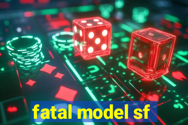 fatal model sf