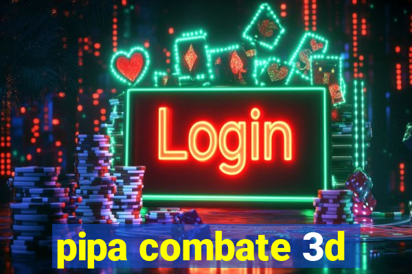 pipa combate 3d