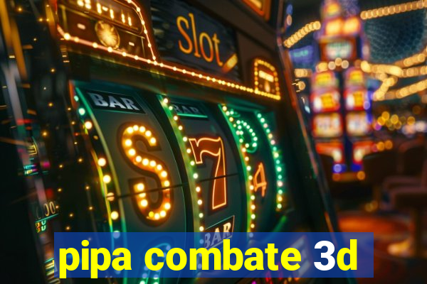 pipa combate 3d