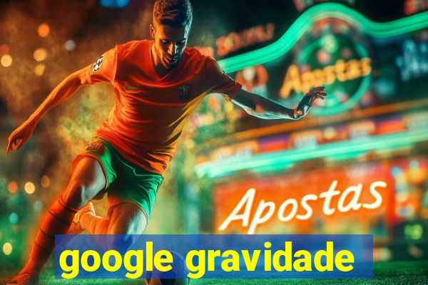 google gravidade