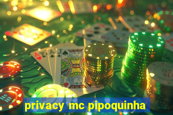 privacy mc pipoquinha