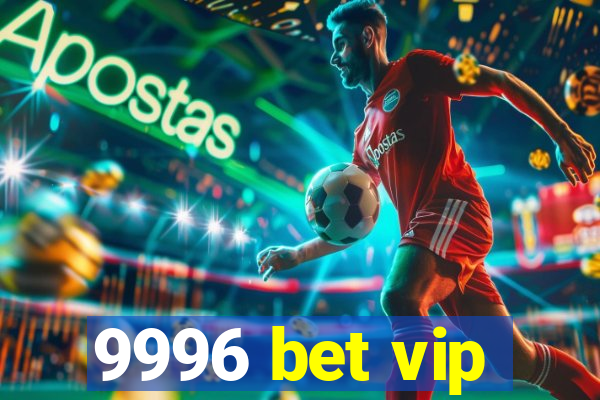 9996 bet vip