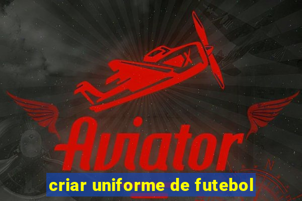 criar uniforme de futebol