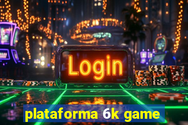 plataforma 6k game