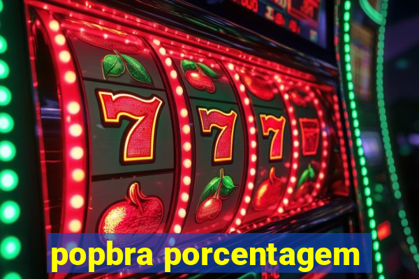 popbra porcentagem