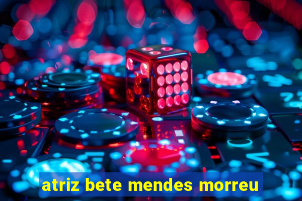 atriz bete mendes morreu