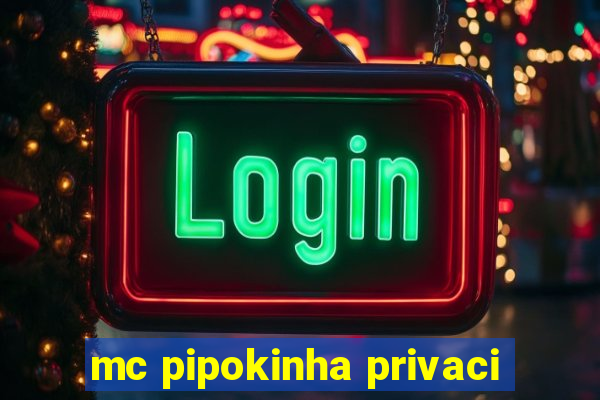 mc pipokinha privaci