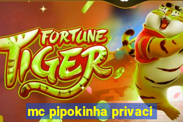 mc pipokinha privaci