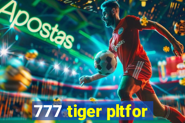 777 tiger pltfor