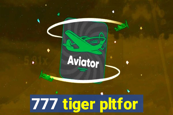 777 tiger pltfor