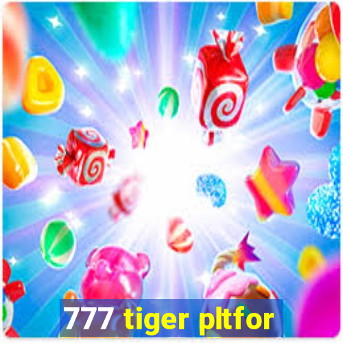 777 tiger pltfor