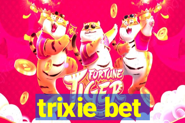 trixie bet