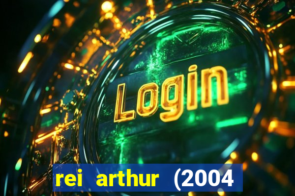 rei arthur (2004 assistir online)