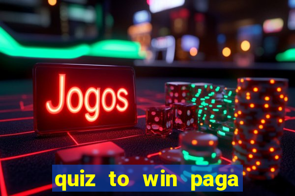 quiz to win paga mesmo quiz money paga mesmo