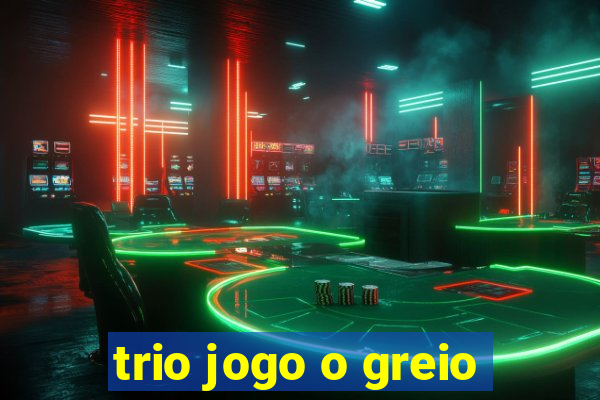 trio jogo o greio