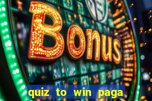 quiz to win paga mesmo quiz paga mesmo