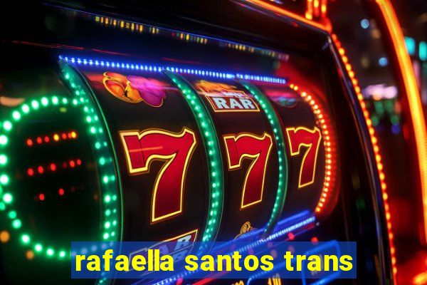 rafaella santos trans