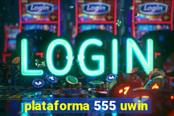 plataforma 555 uwin