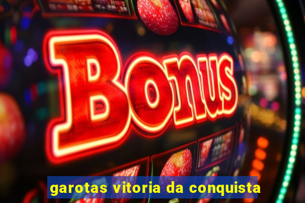 garotas vitoria da conquista