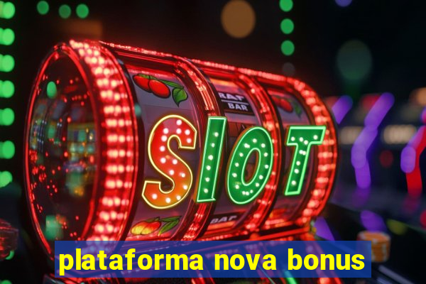 plataforma nova bonus