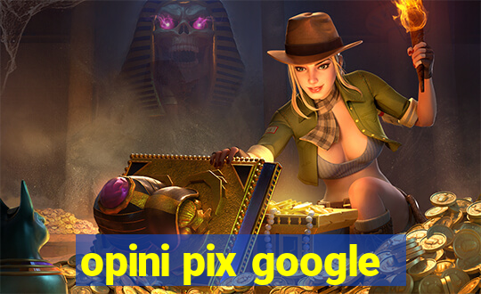 opini pix google