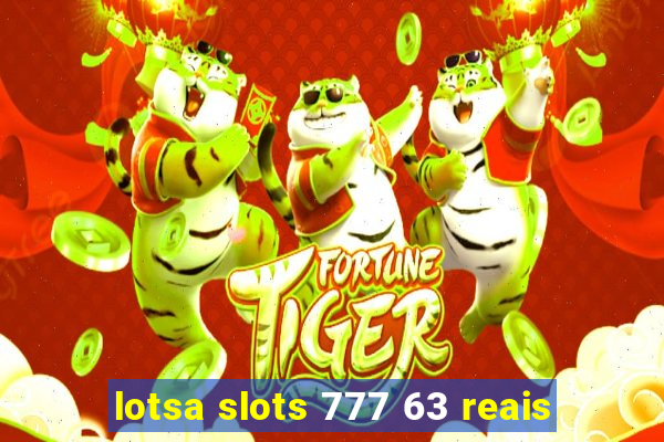 lotsa slots 777 63 reais