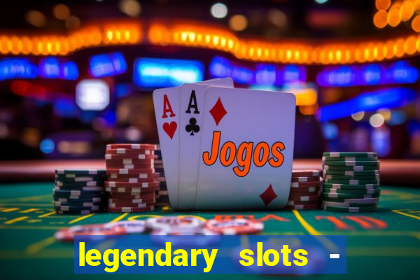 legendary slots - casino games