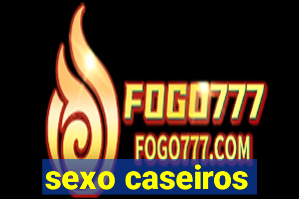 sexo caseiros