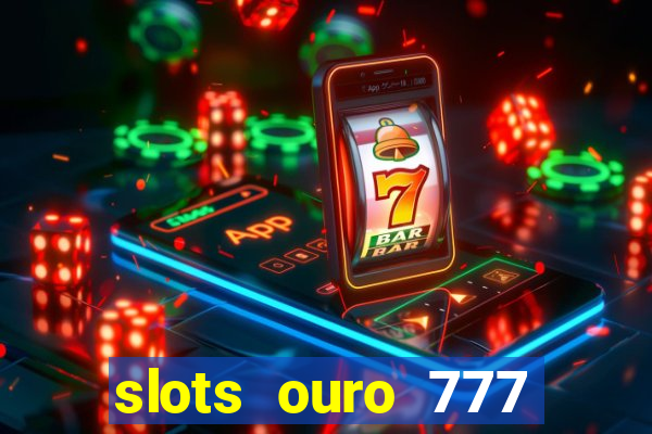 slots ouro 777 play store