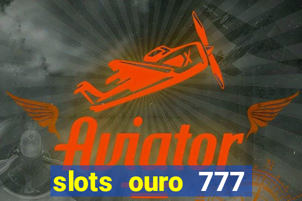 slots ouro 777 play store