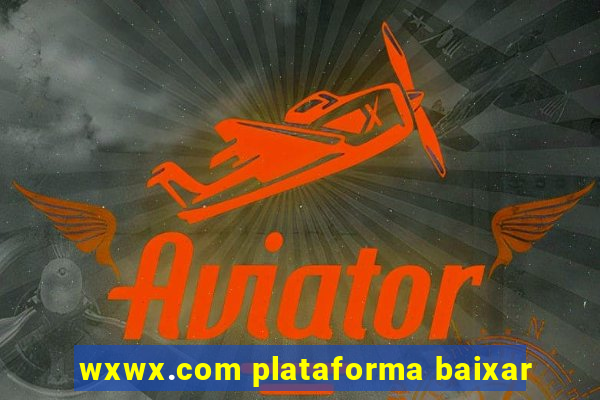 wxwx.com plataforma baixar