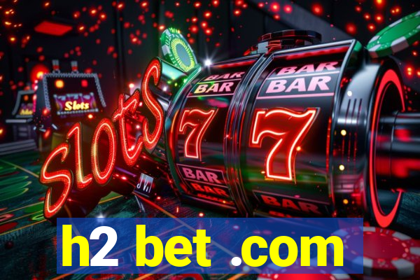 h2 bet .com