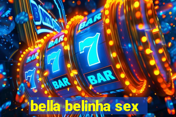 bella belinha sex