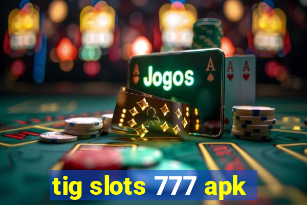 tig slots 777 apk